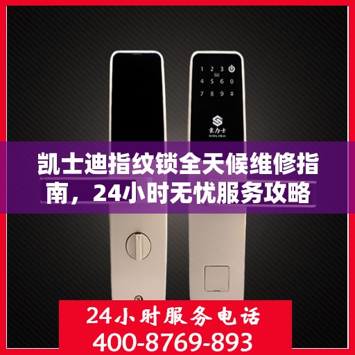 凯士迪指纹锁全天候维修指南，24小时无忧服务攻略