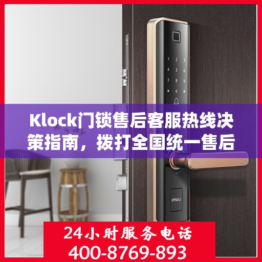 Klock门锁售后客服热线决策指南，拨打全国统一售后电话400电话解决您的锁具问题