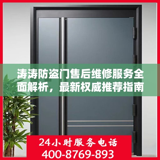 涛涛防盗门售后维修服务全面解析，最新权威推荐指南