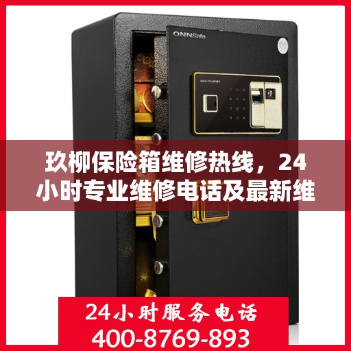 玖柳保险箱维修热线，24小时专业维修电话及最新维修指南攻略