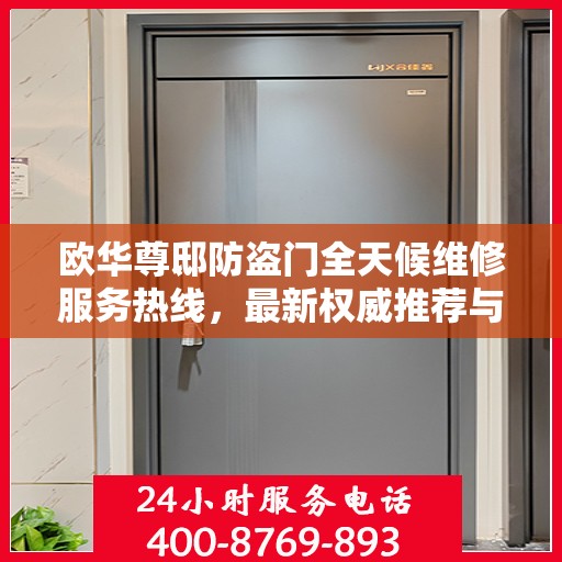 欧华尊邸防盗门全天候维修服务热线，最新权威推荐与电话指导
