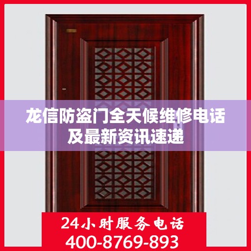 龙信防盗门全天候维修电话及最新资讯速递