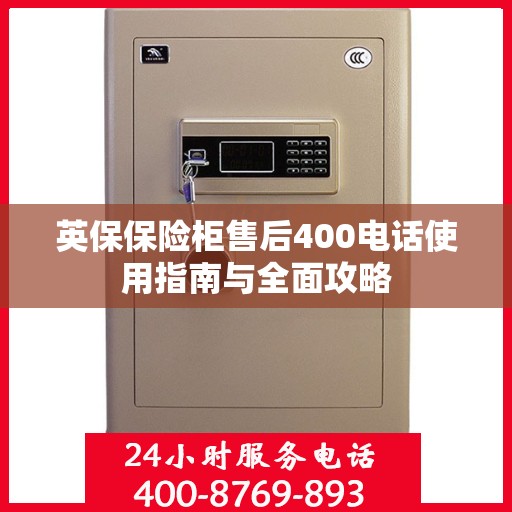 英保保险柜售后400电话使用指南与全面攻略