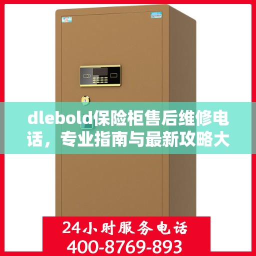 dlebold保险柜售后维修电话，专业指南与最新攻略大全