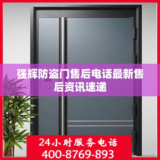 强辉防盗门售后电话最新售后资讯速递