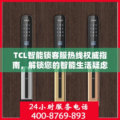 TCL智能锁客服热线权威指南，解锁您的智能生活疑虑与困扰