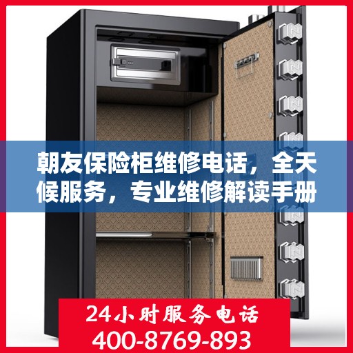 朝友保险柜维修电话，全天候服务，专业维修解读手册