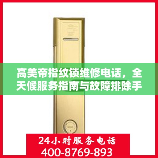 高美帝指纹锁维修电话，全天候服务指南与故障排除手册