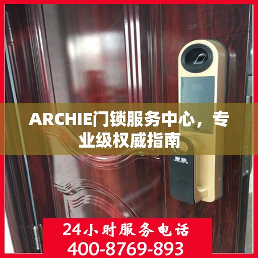 ARCHIE门锁服务中心，专业级权威指南