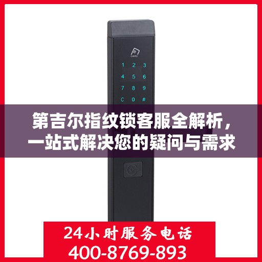 第吉尔指纹锁客服全解析，一站式解决您的疑问与需求