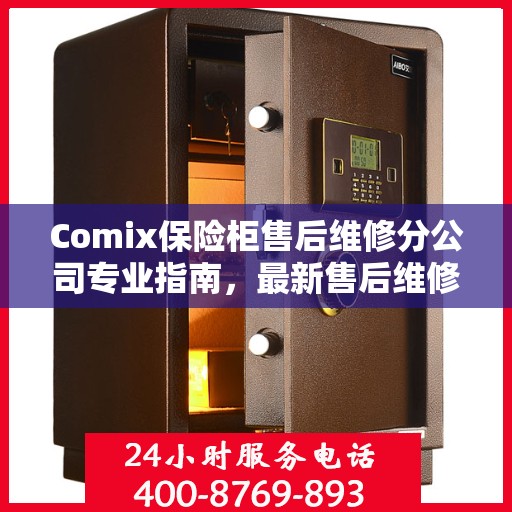 Comix保险柜售后维修分公司专业指南，最新售后维修攻略