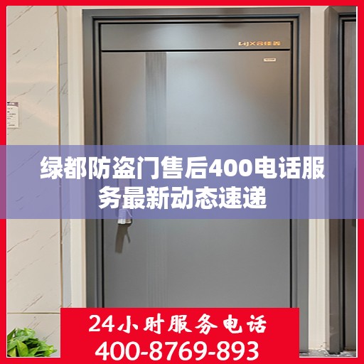 绿都防盗门售后400电话服务最新动态速递