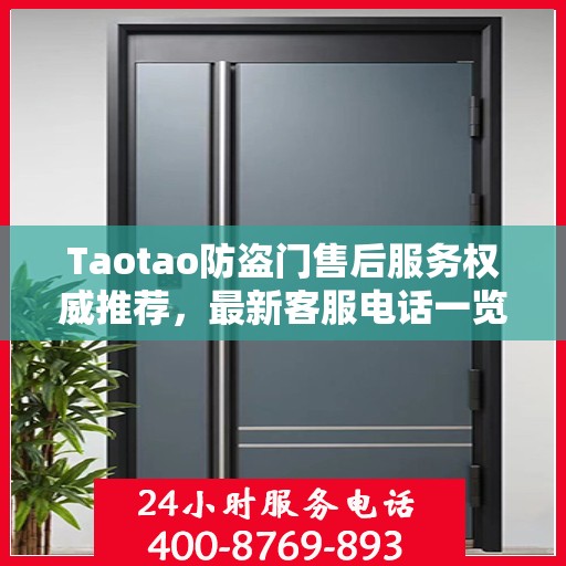 Taotao防盗门售后服务权威推荐，最新客服电话一览
