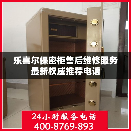 乐喜尔保密柜售后维修服务最新权威推荐电话