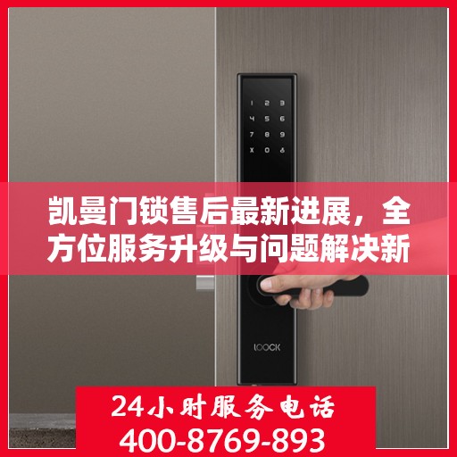 凯曼门锁售后最新进展，全方位服务升级与问题解决新动向