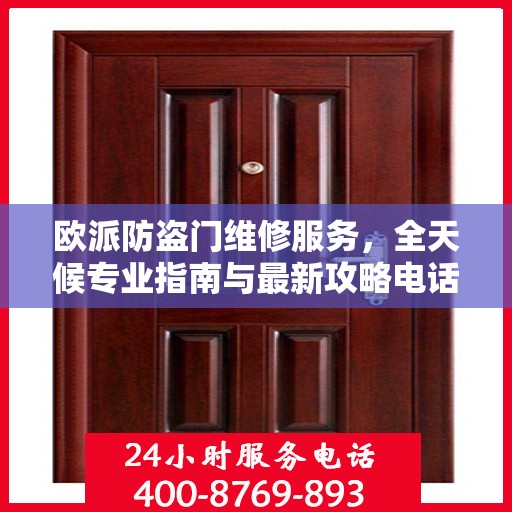 欧派防盗门维修服务，全天候专业指南与最新攻略电话支持