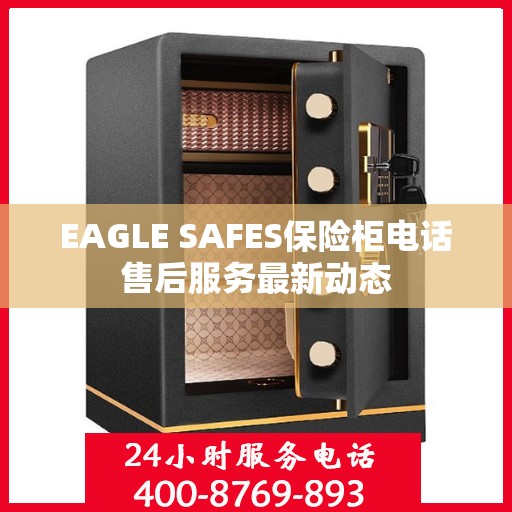 EAGLE SAFES保险柜电话售后服务最新动态