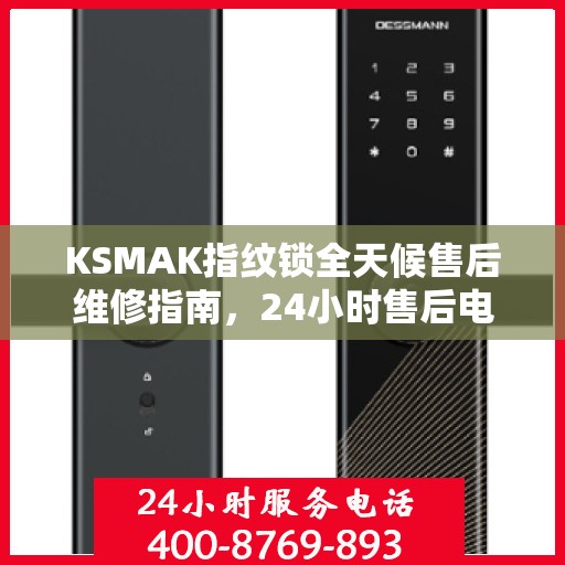 KSMAK指纹锁全天候售后维修指南，24小时售后电话全解析