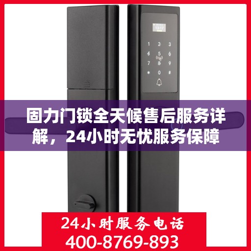 固力门锁全天候售后服务详解，24小时无忧服务保障