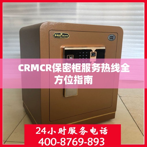 CRMCR保密柜服务热线全方位指南