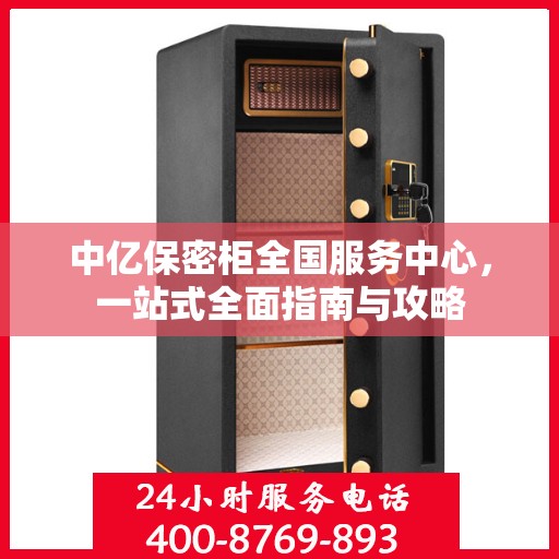 中亿保密柜全国服务中心，一站式全面指南与攻略