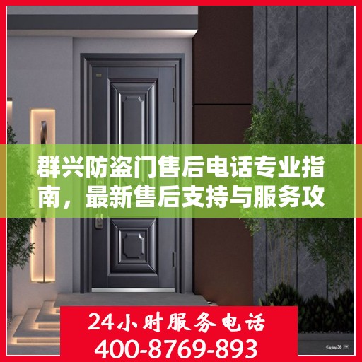 群兴防盗门售后电话专业指南，最新售后支持与服务攻略