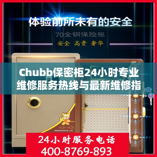 Chubb保密柜24小时专业维修服务热线与最新维修指南
