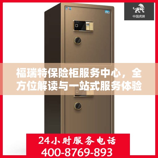 福瑞特保险柜服务中心，全方位解读与一站式服务体验