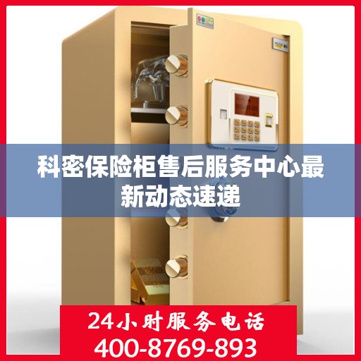 科密保险柜售后服务中心最新动态速递