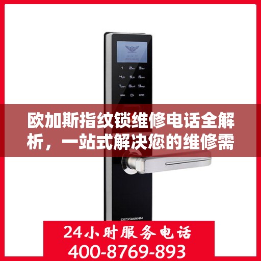 欧加斯指纹锁维修电话全解析，一站式解决您的维修需求