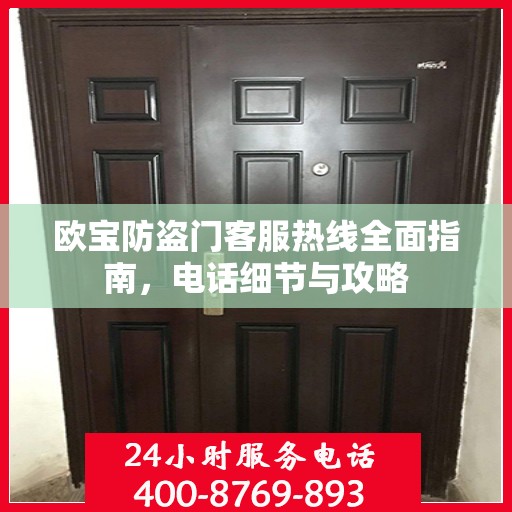 欧宝防盗门客服热线全面指南，电话细节与攻略