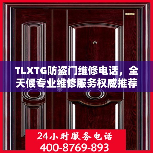 TLXTG防盗门维修电话，全天候专业维修服务权威推荐