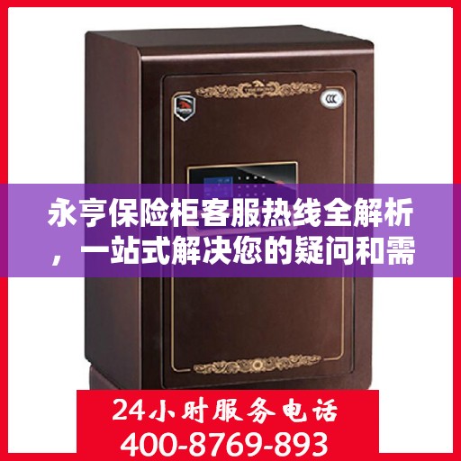 永亨保险柜客服热线全解析，一站式解决您的疑问和需求