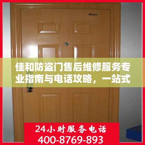 佳和防盗门售后维修服务专业指南与电话攻略，一站式解决方案
