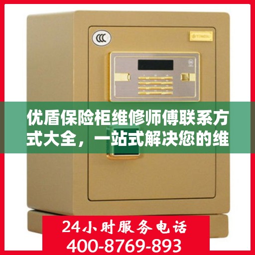 优盾保险柜维修师傅联系方式大全，一站式解决您的维修难题