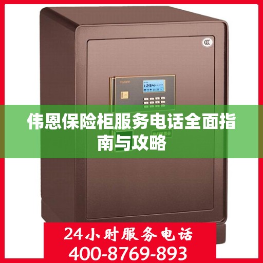 伟恩保险柜服务电话全面指南与攻略