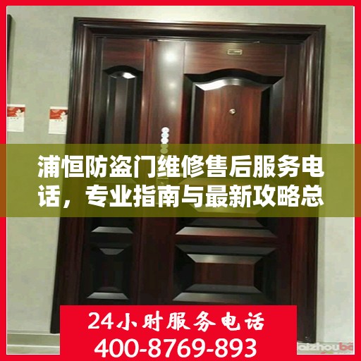 浦恒防盗门维修售后服务电话，专业指南与最新攻略总览