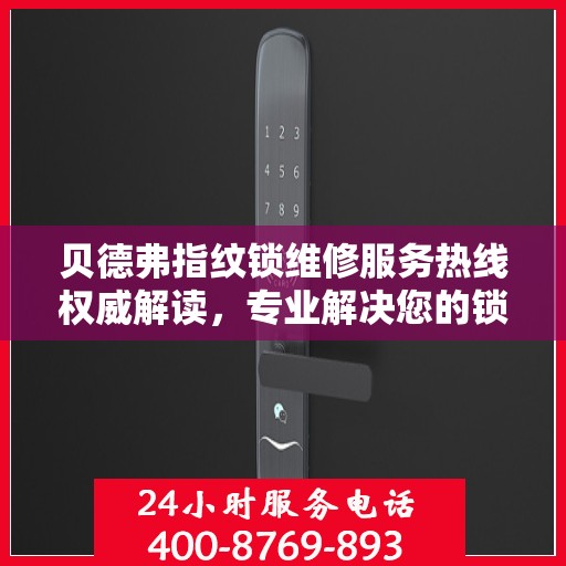 贝德弗指纹锁维修服务热线权威解读，专业解决您的锁具问题