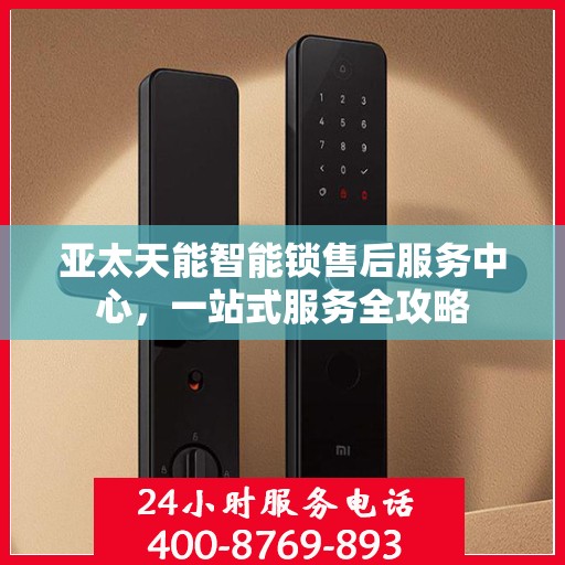 亚太天能智能锁售后服务中心，一站式服务全攻略