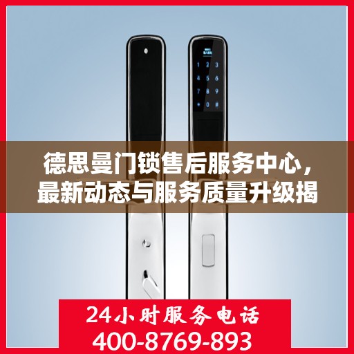 德思曼门锁售后服务中心，最新动态与服务质量升级揭秘