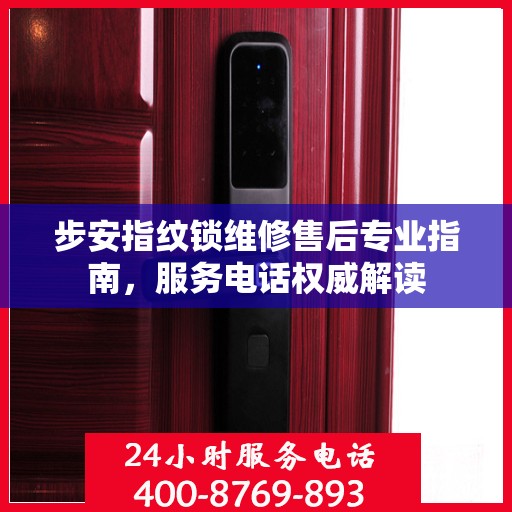 步安指纹锁维修售后专业指南，服务电话权威解读