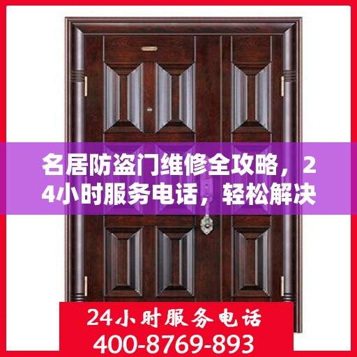 名居防盗门维修全攻略，24小时服务电话，轻松解决您的维修难题