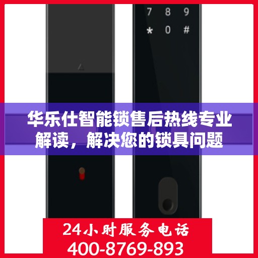 华乐仕智能锁售后热线专业解读，解决您的锁具问题