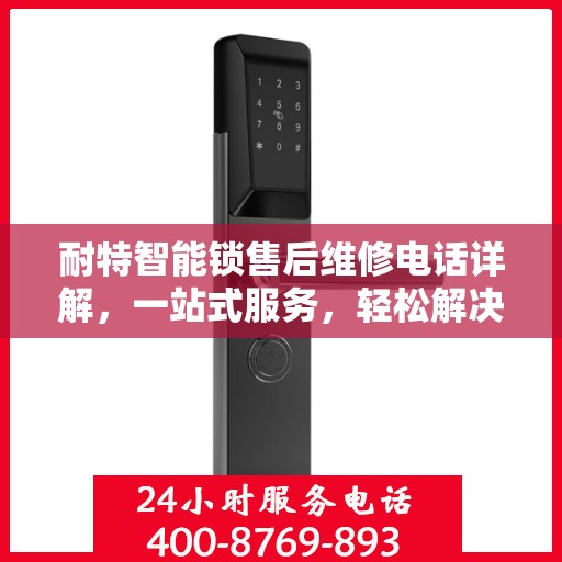 耐特智能锁售后维修电话详解，一站式服务，轻松解决您的锁事困扰