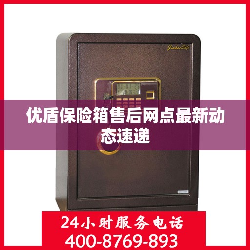 优盾保险箱售后网点最新动态速递