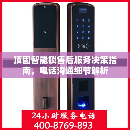 顶固智能锁售后服务决策指南，电话沟通细节解析