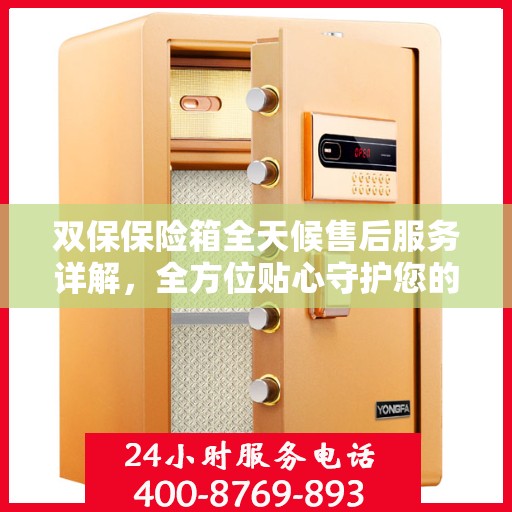 双保保险箱全天候售后服务详解，全方位贴心守护您的安全需求攻略