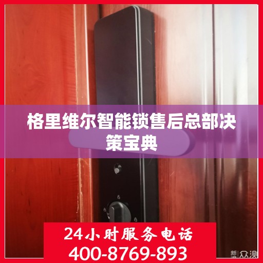 格里维尔智能锁售后总部决策宝典