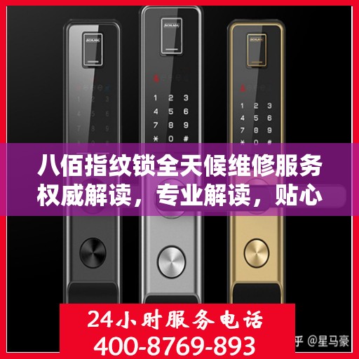 八佰指纹锁全天候维修服务权威解读，专业解读，贴心保障