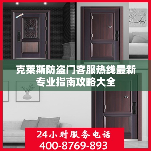 克莱斯防盗门客服热线最新专业指南攻略大全